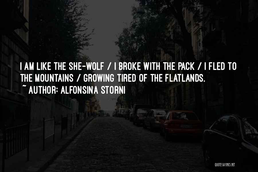 Alfonsina Storni Quotes: I Am Like The She-wolf / I Broke With The Pack / I Fled To The Mountains / Growing Tired