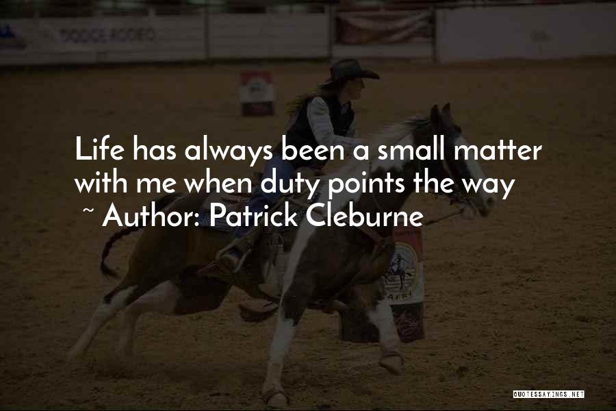 Patrick Cleburne Quotes: Life Has Always Been A Small Matter With Me When Duty Points The Way