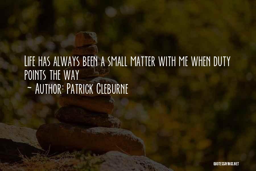 Patrick Cleburne Quotes: Life Has Always Been A Small Matter With Me When Duty Points The Way
