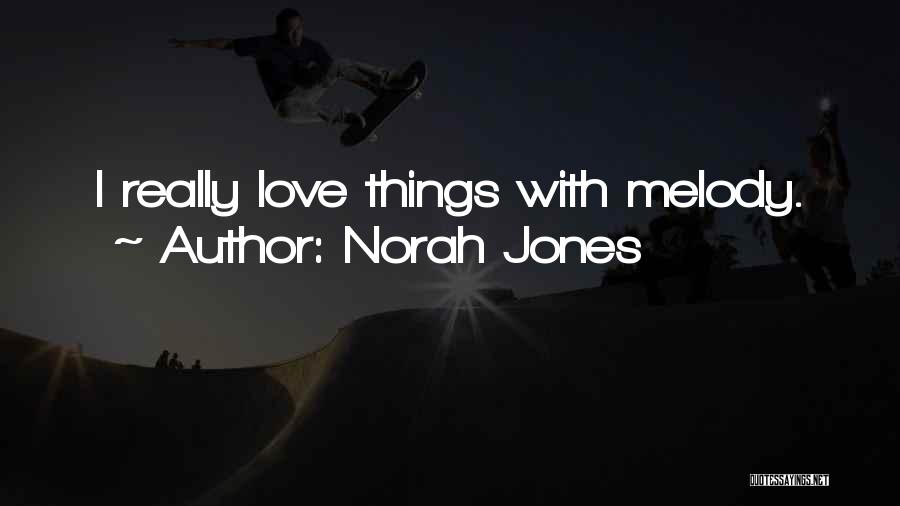 Norah Jones Quotes: I Really Love Things With Melody.