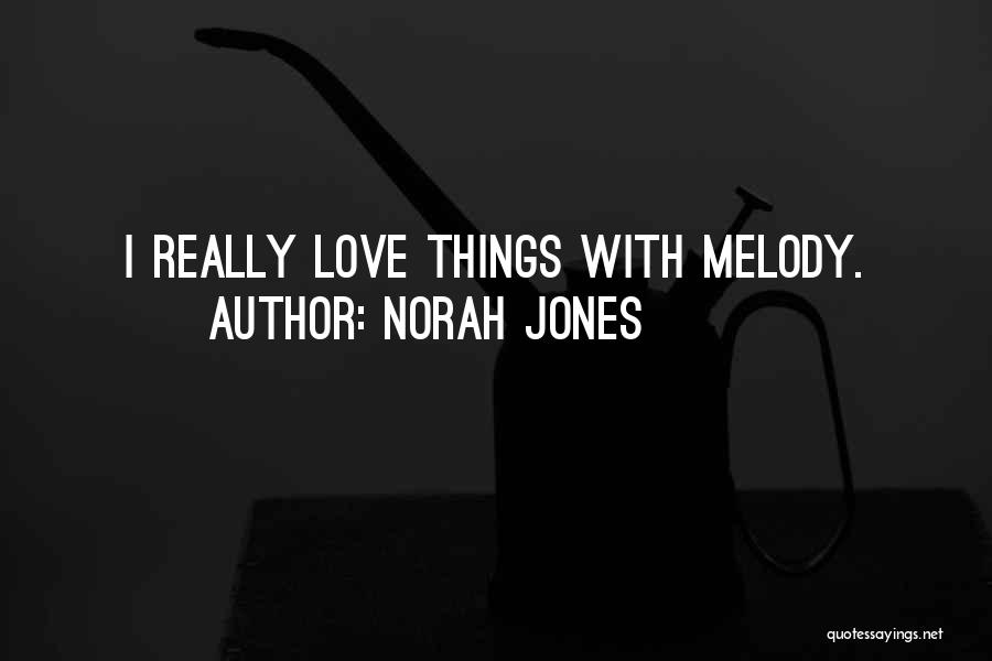 Norah Jones Quotes: I Really Love Things With Melody.