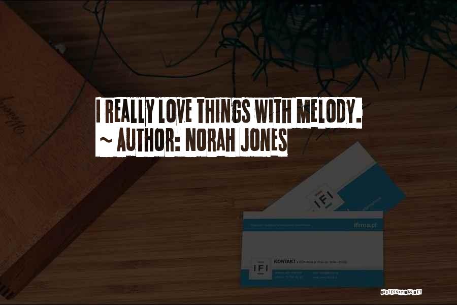 Norah Jones Quotes: I Really Love Things With Melody.