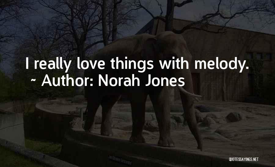 Norah Jones Quotes: I Really Love Things With Melody.