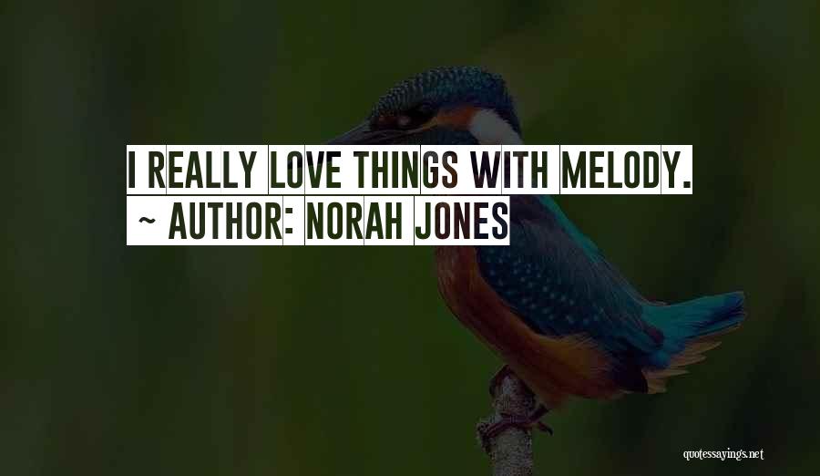 Norah Jones Quotes: I Really Love Things With Melody.