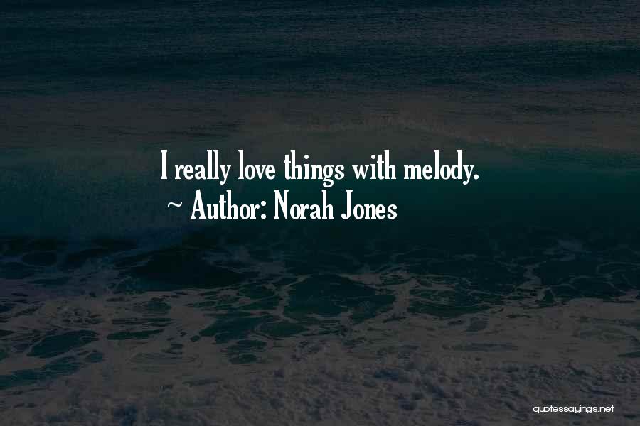 Norah Jones Quotes: I Really Love Things With Melody.