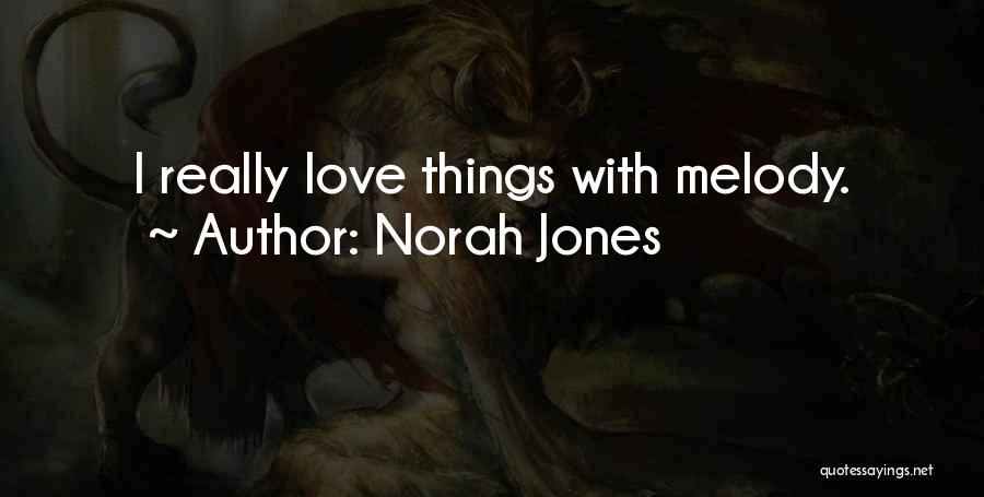 Norah Jones Quotes: I Really Love Things With Melody.