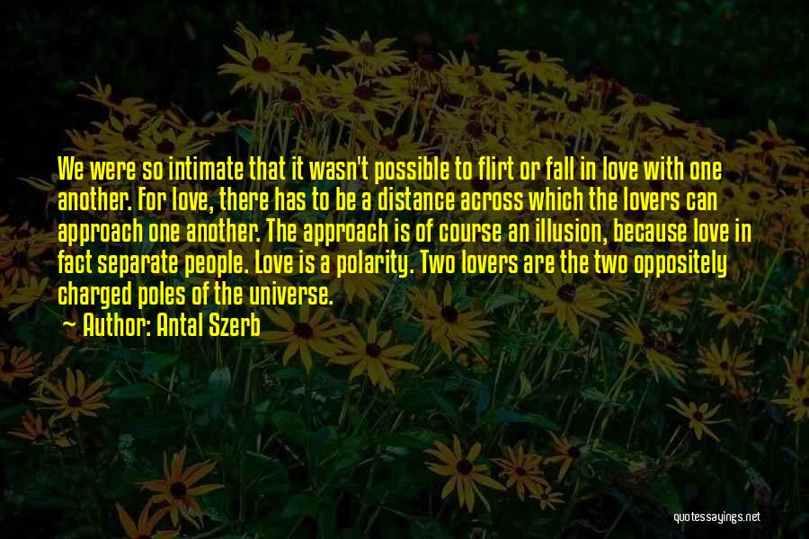 Antal Szerb Quotes: We Were So Intimate That It Wasn't Possible To Flirt Or Fall In Love With One Another. For Love, There