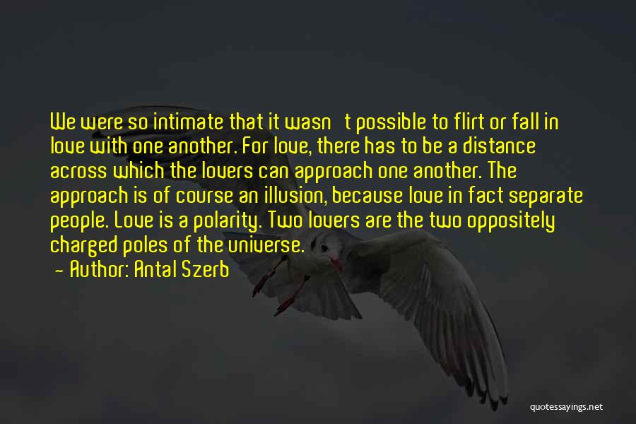 Antal Szerb Quotes: We Were So Intimate That It Wasn't Possible To Flirt Or Fall In Love With One Another. For Love, There