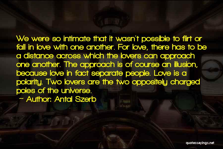 Antal Szerb Quotes: We Were So Intimate That It Wasn't Possible To Flirt Or Fall In Love With One Another. For Love, There