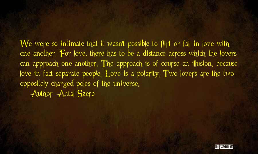 Antal Szerb Quotes: We Were So Intimate That It Wasn't Possible To Flirt Or Fall In Love With One Another. For Love, There