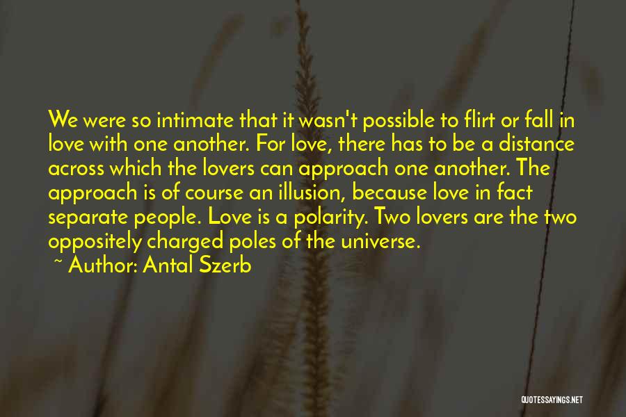 Antal Szerb Quotes: We Were So Intimate That It Wasn't Possible To Flirt Or Fall In Love With One Another. For Love, There