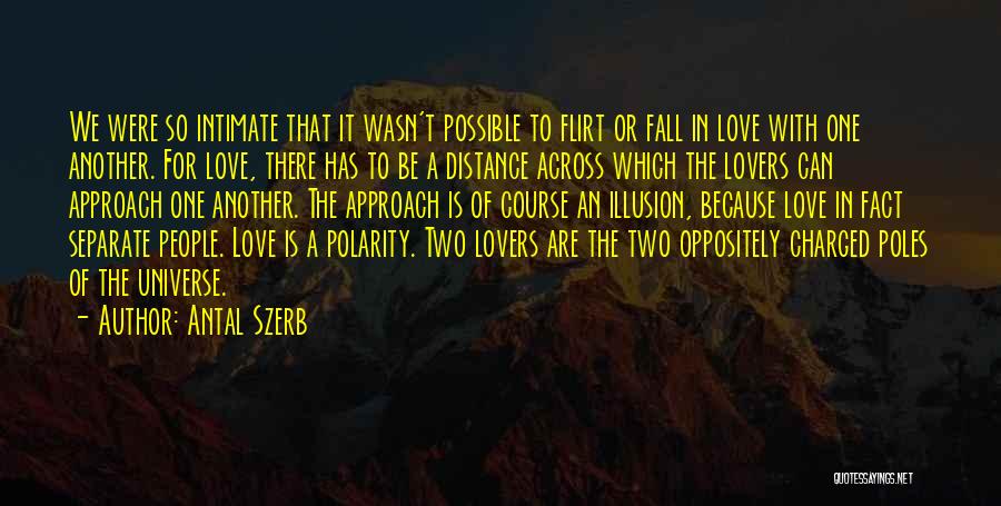 Antal Szerb Quotes: We Were So Intimate That It Wasn't Possible To Flirt Or Fall In Love With One Another. For Love, There