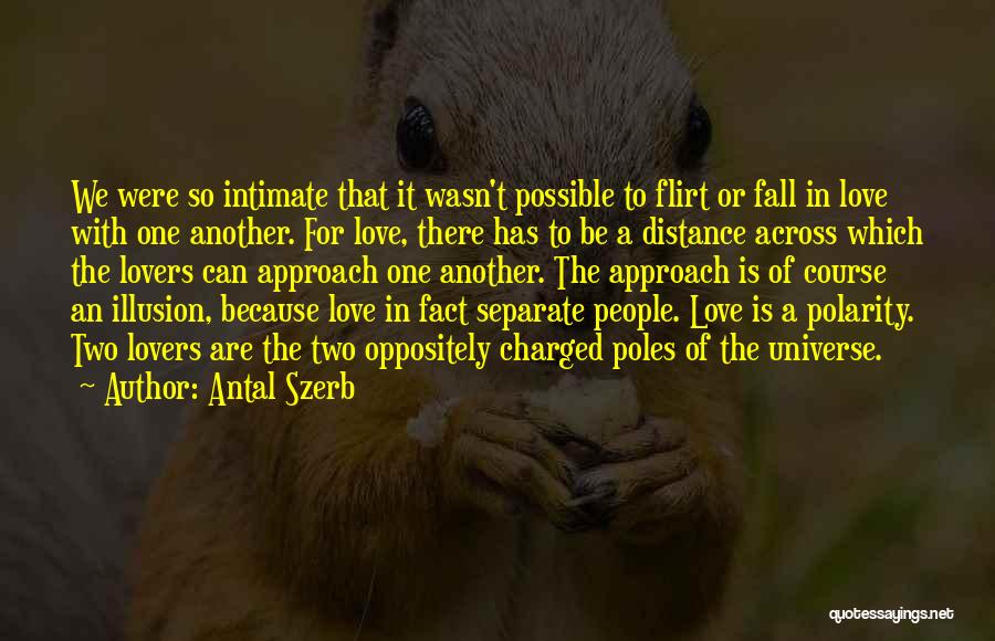 Antal Szerb Quotes: We Were So Intimate That It Wasn't Possible To Flirt Or Fall In Love With One Another. For Love, There