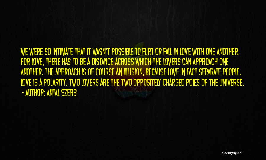 Antal Szerb Quotes: We Were So Intimate That It Wasn't Possible To Flirt Or Fall In Love With One Another. For Love, There