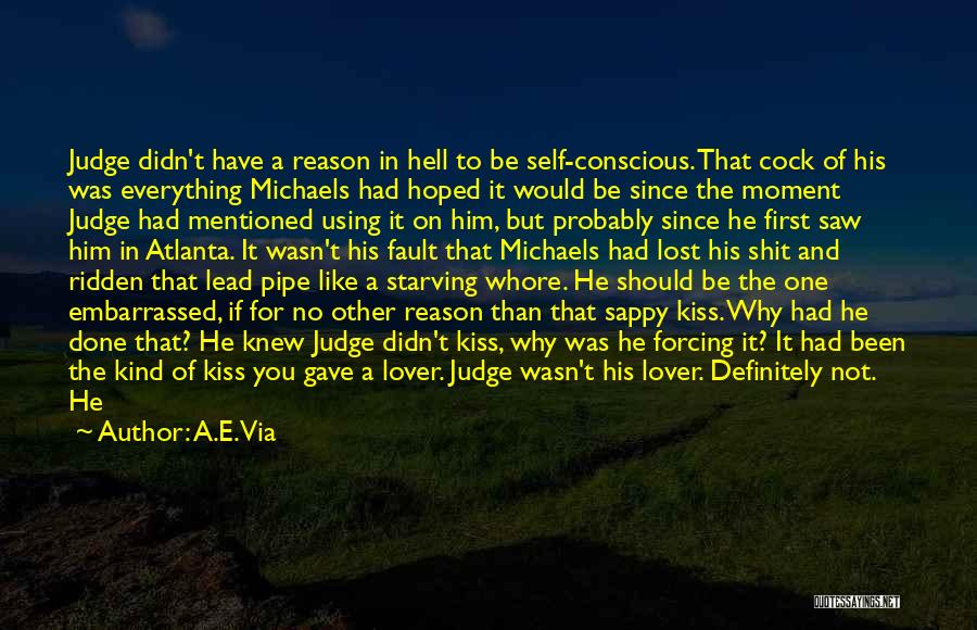 A.E. Via Quotes: Judge Didn't Have A Reason In Hell To Be Self-conscious. That Cock Of His Was Everything Michaels Had Hoped It