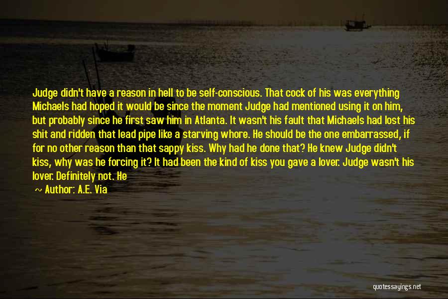 A.E. Via Quotes: Judge Didn't Have A Reason In Hell To Be Self-conscious. That Cock Of His Was Everything Michaels Had Hoped It