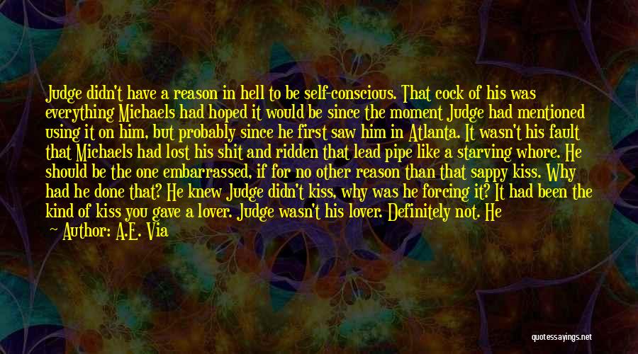 A.E. Via Quotes: Judge Didn't Have A Reason In Hell To Be Self-conscious. That Cock Of His Was Everything Michaels Had Hoped It