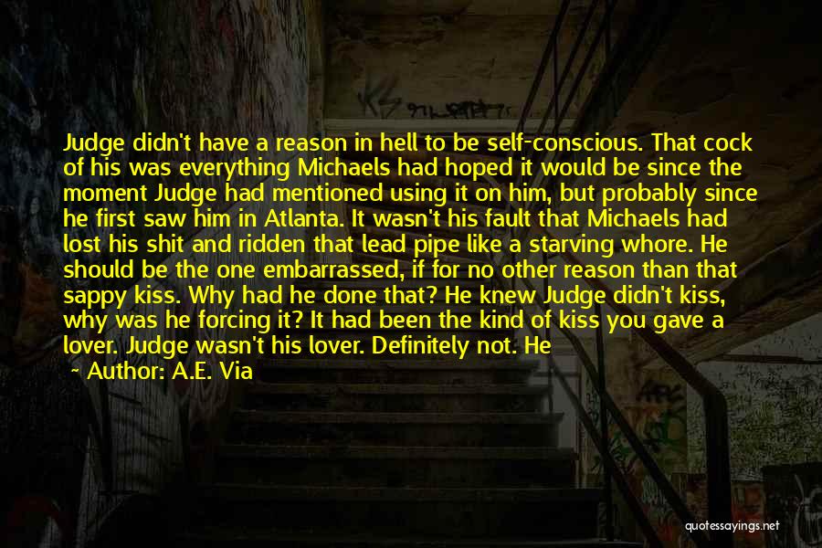 A.E. Via Quotes: Judge Didn't Have A Reason In Hell To Be Self-conscious. That Cock Of His Was Everything Michaels Had Hoped It