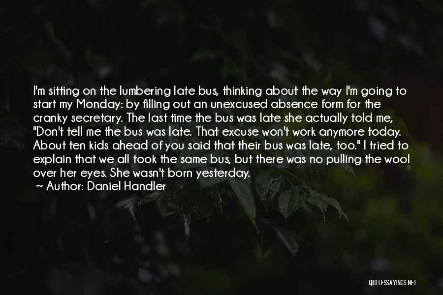 Daniel Handler Quotes: I'm Sitting On The Lumbering Late Bus, Thinking About The Way I'm Going To Start My Monday: By Filling Out