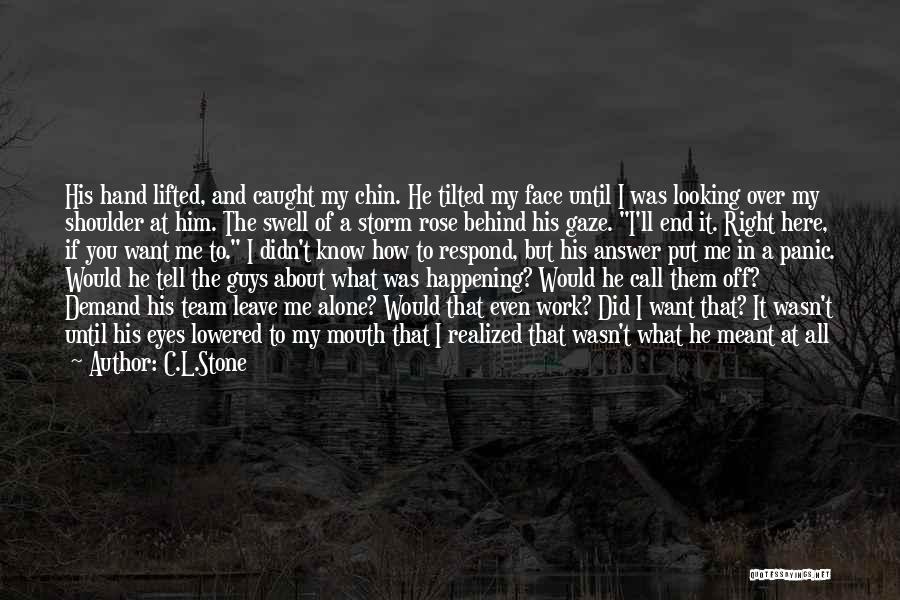 C.L.Stone Quotes: His Hand Lifted, And Caught My Chin. He Tilted My Face Until I Was Looking Over My Shoulder At Him.