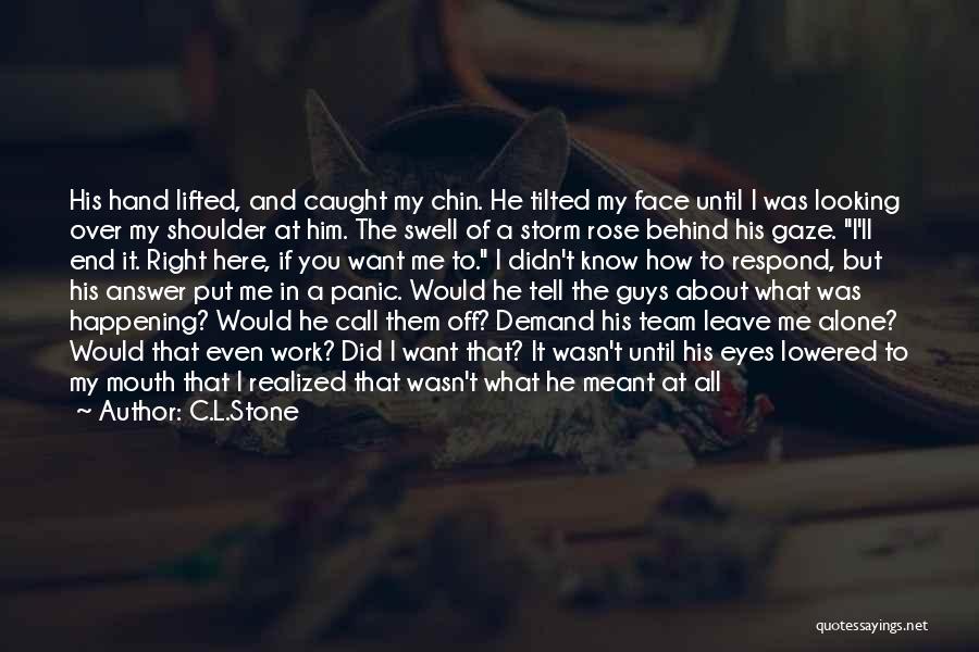 C.L.Stone Quotes: His Hand Lifted, And Caught My Chin. He Tilted My Face Until I Was Looking Over My Shoulder At Him.