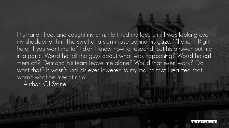 C.L.Stone Quotes: His Hand Lifted, And Caught My Chin. He Tilted My Face Until I Was Looking Over My Shoulder At Him.