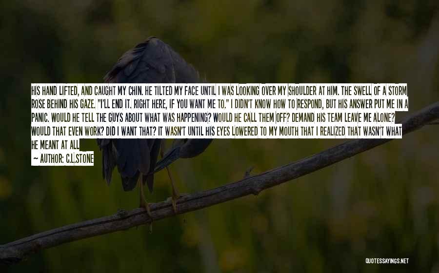 C.L.Stone Quotes: His Hand Lifted, And Caught My Chin. He Tilted My Face Until I Was Looking Over My Shoulder At Him.