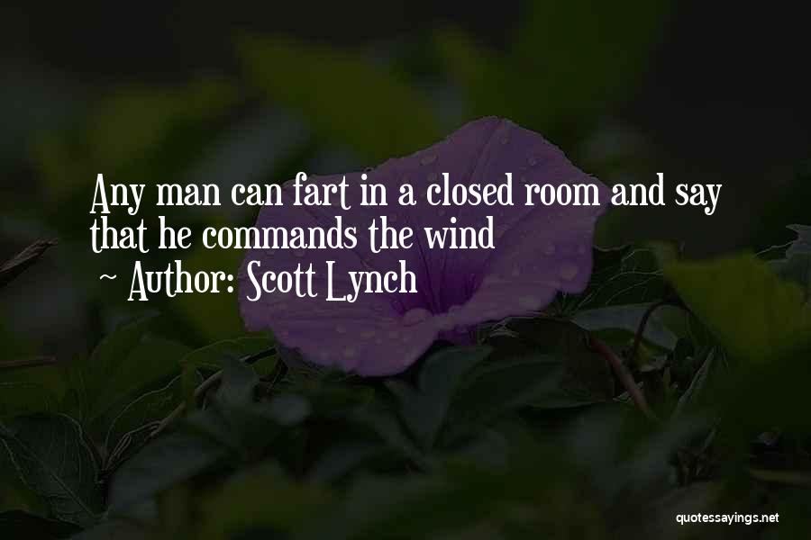 Scott Lynch Quotes: Any Man Can Fart In A Closed Room And Say That He Commands The Wind