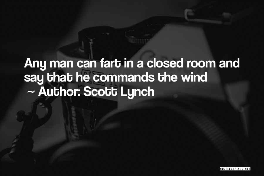 Scott Lynch Quotes: Any Man Can Fart In A Closed Room And Say That He Commands The Wind