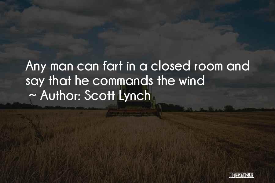 Scott Lynch Quotes: Any Man Can Fart In A Closed Room And Say That He Commands The Wind
