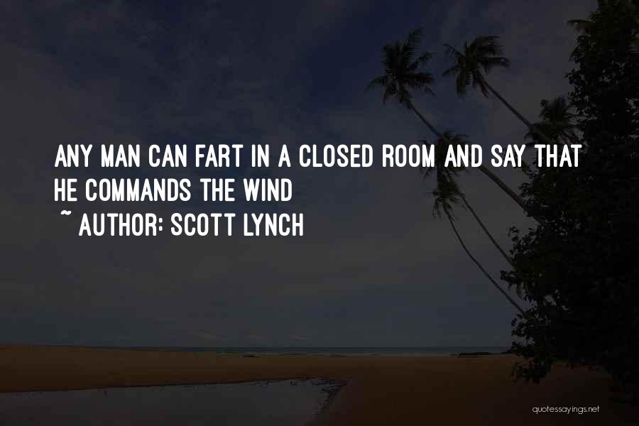 Scott Lynch Quotes: Any Man Can Fart In A Closed Room And Say That He Commands The Wind