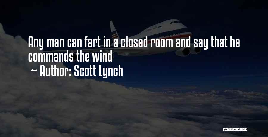 Scott Lynch Quotes: Any Man Can Fart In A Closed Room And Say That He Commands The Wind