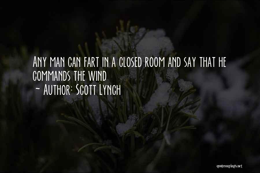 Scott Lynch Quotes: Any Man Can Fart In A Closed Room And Say That He Commands The Wind