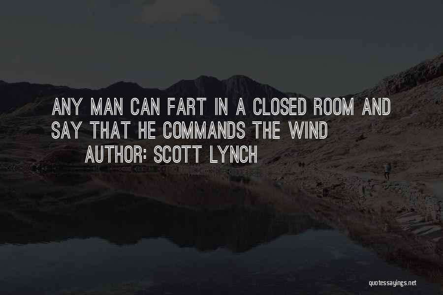 Scott Lynch Quotes: Any Man Can Fart In A Closed Room And Say That He Commands The Wind