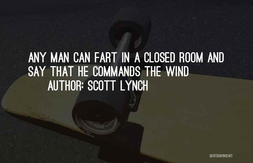 Scott Lynch Quotes: Any Man Can Fart In A Closed Room And Say That He Commands The Wind