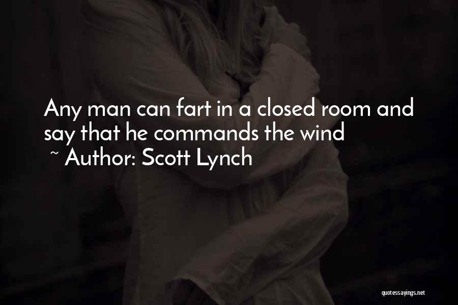 Scott Lynch Quotes: Any Man Can Fart In A Closed Room And Say That He Commands The Wind