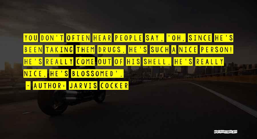 Jarvis Cocker Quotes: You Don't Often Hear People Say, 'oh, Since He's Been Taking Them Drugs, He's Such A Nice Person! He's Really