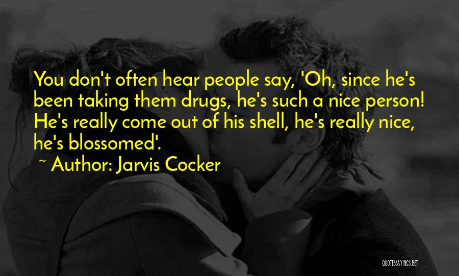 Jarvis Cocker Quotes: You Don't Often Hear People Say, 'oh, Since He's Been Taking Them Drugs, He's Such A Nice Person! He's Really
