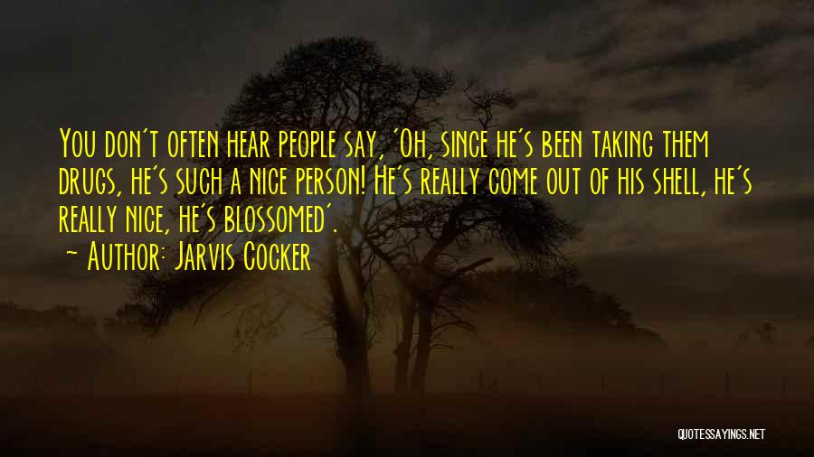 Jarvis Cocker Quotes: You Don't Often Hear People Say, 'oh, Since He's Been Taking Them Drugs, He's Such A Nice Person! He's Really