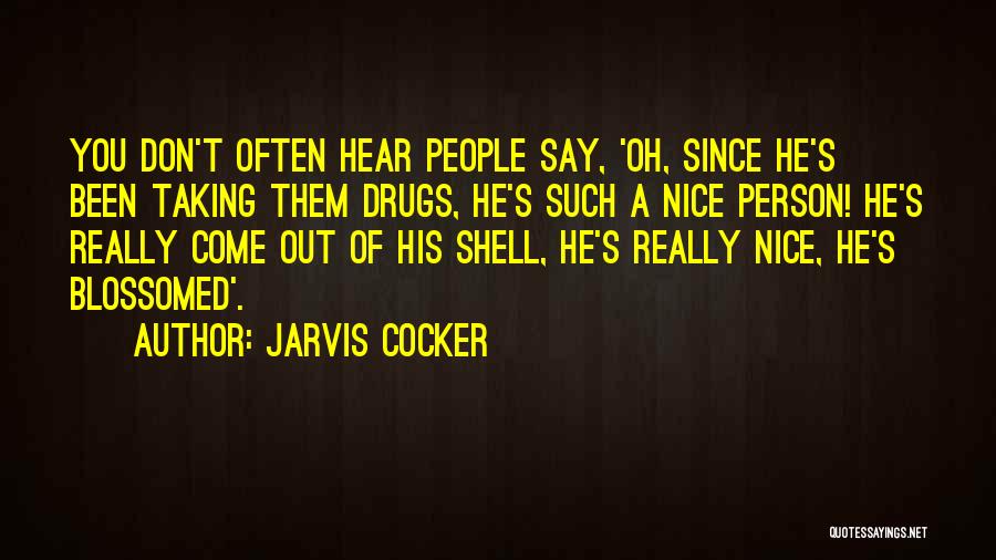 Jarvis Cocker Quotes: You Don't Often Hear People Say, 'oh, Since He's Been Taking Them Drugs, He's Such A Nice Person! He's Really