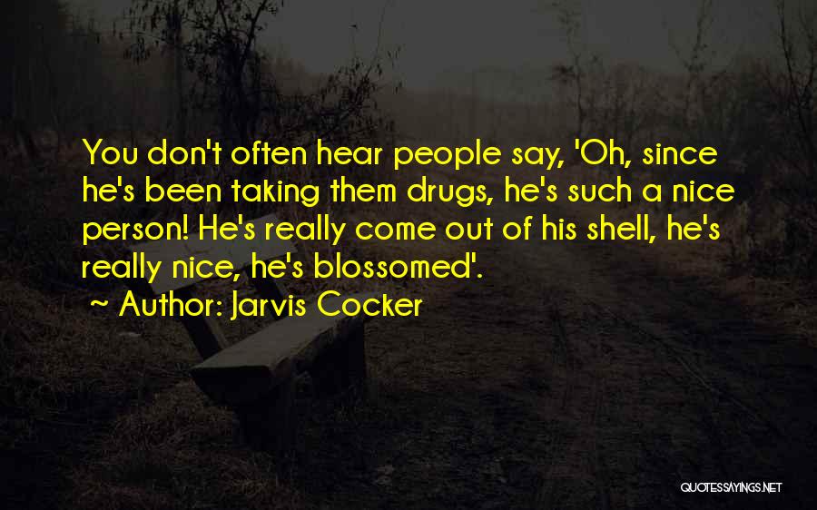 Jarvis Cocker Quotes: You Don't Often Hear People Say, 'oh, Since He's Been Taking Them Drugs, He's Such A Nice Person! He's Really