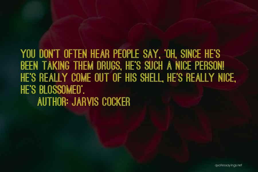 Jarvis Cocker Quotes: You Don't Often Hear People Say, 'oh, Since He's Been Taking Them Drugs, He's Such A Nice Person! He's Really