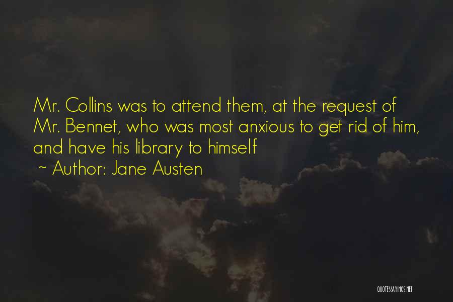Jane Austen Quotes: Mr. Collins Was To Attend Them, At The Request Of Mr. Bennet, Who Was Most Anxious To Get Rid Of