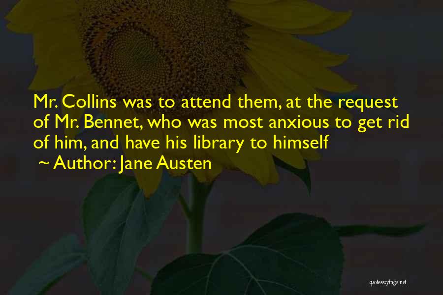 Jane Austen Quotes: Mr. Collins Was To Attend Them, At The Request Of Mr. Bennet, Who Was Most Anxious To Get Rid Of