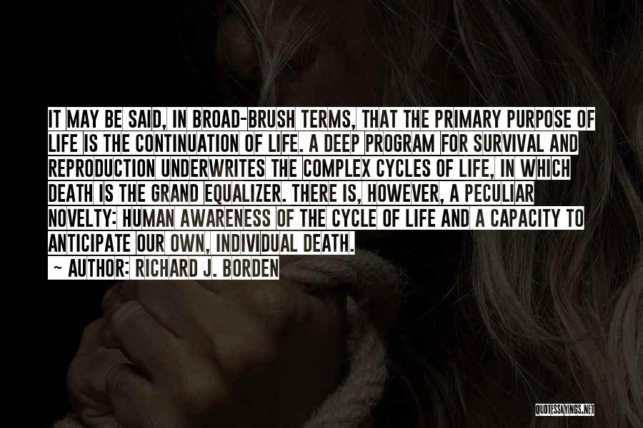 Richard J. Borden Quotes: It May Be Said, In Broad-brush Terms, That The Primary Purpose Of Life Is The Continuation Of Life. A Deep