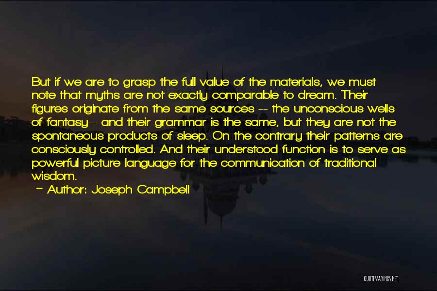 Joseph Campbell Quotes: But If We Are To Grasp The Full Value Of The Materials, We Must Note That Myths Are Not Exactly