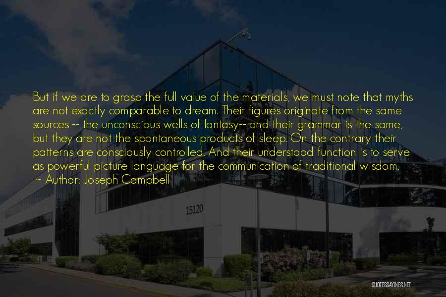 Joseph Campbell Quotes: But If We Are To Grasp The Full Value Of The Materials, We Must Note That Myths Are Not Exactly