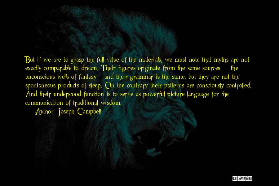 Joseph Campbell Quotes: But If We Are To Grasp The Full Value Of The Materials, We Must Note That Myths Are Not Exactly