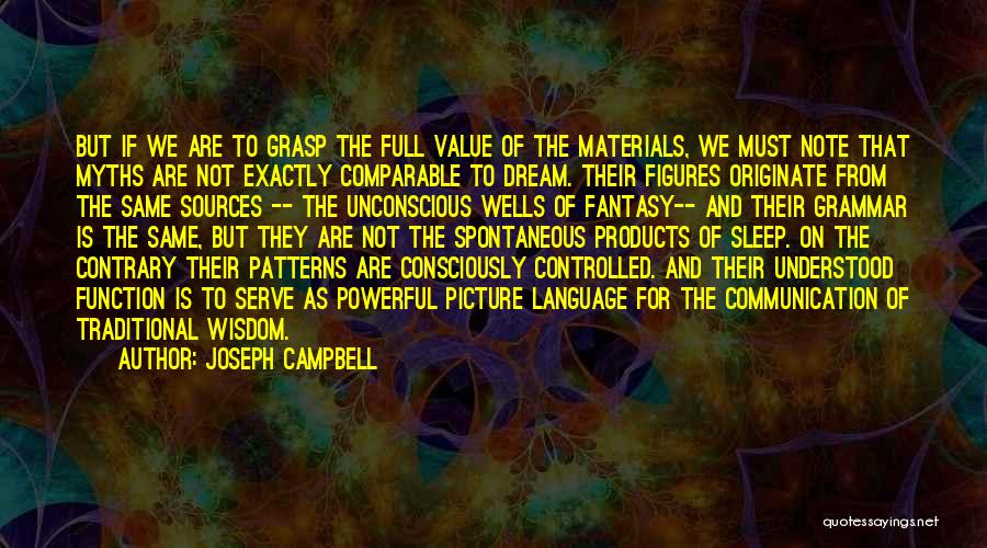 Joseph Campbell Quotes: But If We Are To Grasp The Full Value Of The Materials, We Must Note That Myths Are Not Exactly