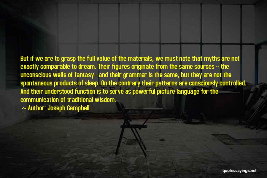 Joseph Campbell Quotes: But If We Are To Grasp The Full Value Of The Materials, We Must Note That Myths Are Not Exactly